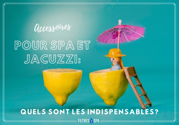 Accessoires pour spa et jacuzzi quels sont les indispensables